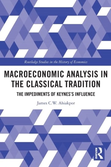 Macroeconomic Analysis in the Classical Tradition: The Impediments Of Keynes's Influence James C. W Ahiakpor