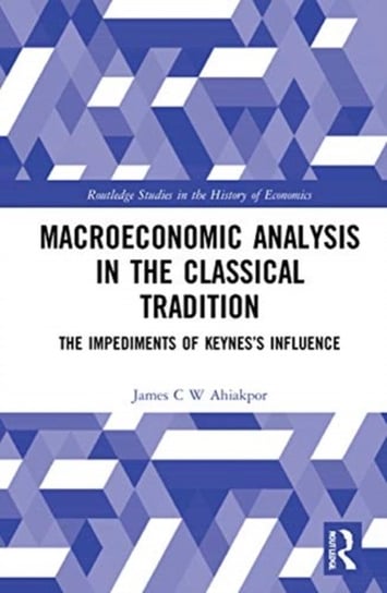 Macroeconomic Analysis in the Classical Tradition: The Impediments Of Keyness Influence James C. W Ahiakpor
