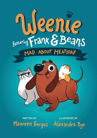 Mad About Meatloaf: (Weenie Featuring Frank and Beans Book #1) Maureen Fergus, Alexandra Bye