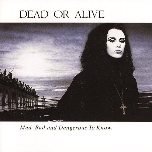 Mad, Bad and Dangerous to Know Dead Or Alive