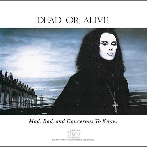 Mad, Bad And Dangerous To Know Dead Or Alive