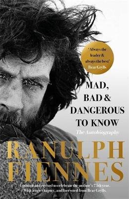 Mad, Bad and Dangerous to Know: Updated and revised to celebrate the author's 75th year Fiennes Ranulph