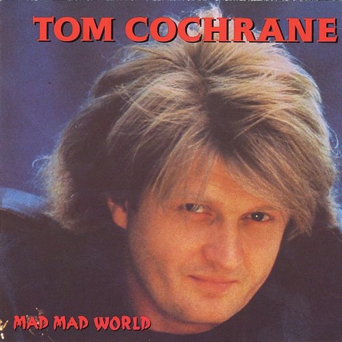 Mad Mad World Tom Cochrane