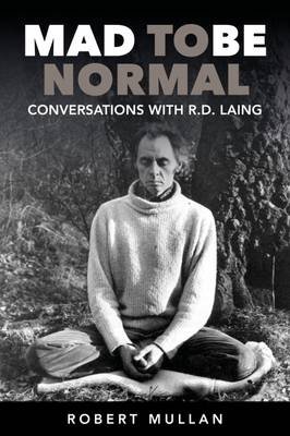 Mad to be Normal: Conversations with R. D. Laing Robert Mullan