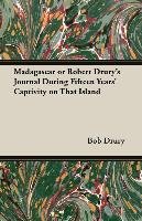 Madagascar or Robert Drury's Journal During Fifteen Years' Captivity on That Island Drury Robert, Drury Bob