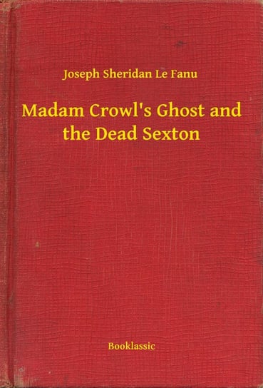 Madam Crowl's Ghost and the Dead Sexton Le Fanu Joseph Sheridan