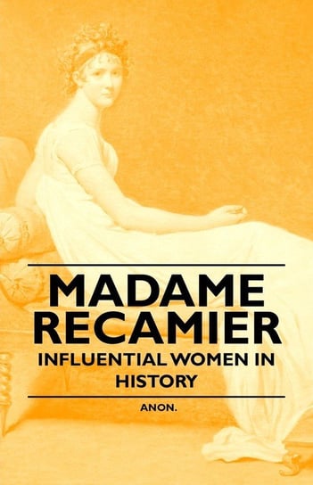 Madame Recamier - Influential Women in History Anon