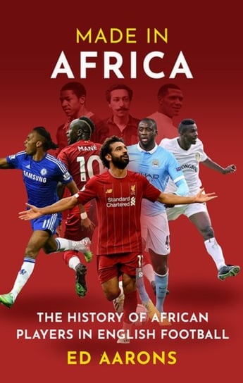 Made In Africa: The History Of African Players In English Football Ed Aarons