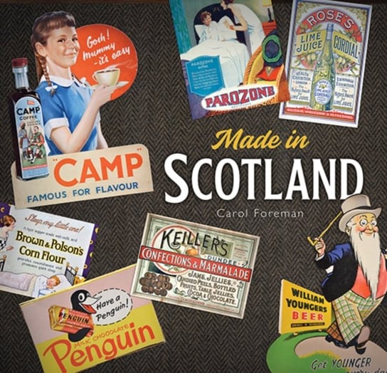 Made in Scotland: Household Names That Began in Scotland Carol Foreman