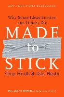 Made to Stick: Why Some Ideas Survive and Others Die Heath Chip, Heath Dan