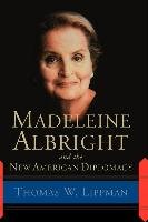 Madeleine Albright and the New American Diplomacy Lippman Thomas W.