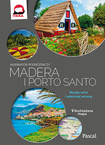 Madera i Porto Santo. Wyspy wina i wiecznej wiosny Opracowanie zbiorowe