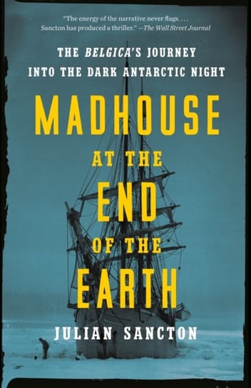 Madhouse At The End Of The Earth Julian Sancton