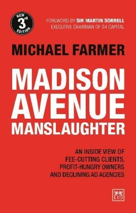 Madison Avenue Manslaughter: An Inside View of Fee-Cutting Clients, Profit-Hungry Owners and Declining Ad Agencies Farmer Michael