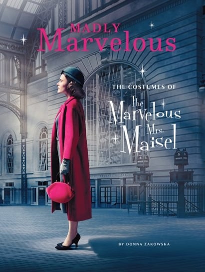 Madly Marvelous: The Costumes Of The Marvelous Mrs. Maisel Donna Zakowska