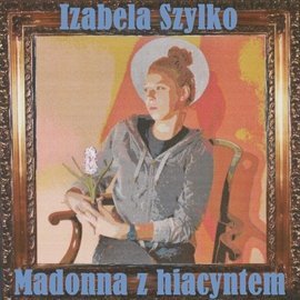 Madonna z hiacyntem Szylko Izabela