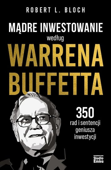 Mądre inwestowanie według Warrena Buffetta. 350 rad i sentencji geniusza inwestycji Robert L. Bloch