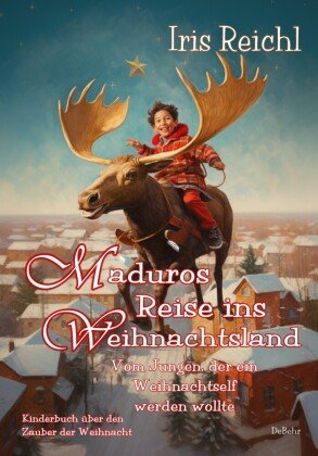 Maduros Reise ins Weihnachtsland - Vom Jungen, der ein Weihnachtself werden wollte - Kinderbuch über den Zauber der Weihnacht DeBehr