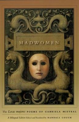 Madwomen: The "locas Mujeres" Poems of Gabriela Mistral, a Bilingual Edition Mistral Gabriela