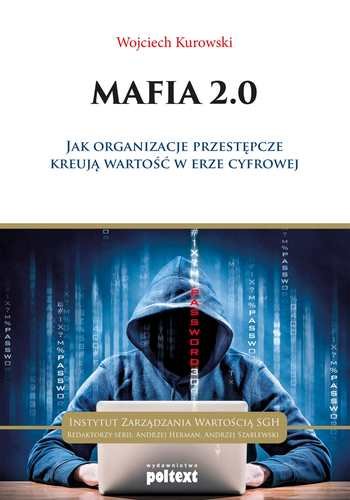 Mafia 2.0. Jak organizacje przestępcze kreują wartość w erze cyfrowej Kurowski Wojciech