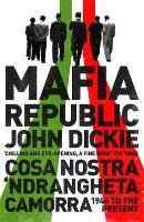 Mafia Republic: Italy's Criminal Curse. Cosa Nostra, 'Ndrangheta and Camorra from 1946 to the Present Dickie John