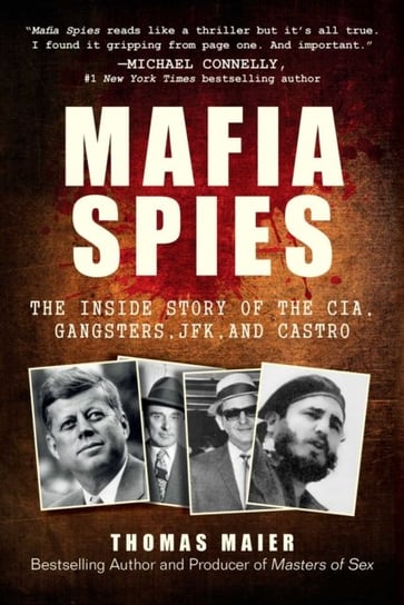 Mafia Spies. The Inside Story of the CIA, Gangsters, JFK, and Castro Maier Thomas