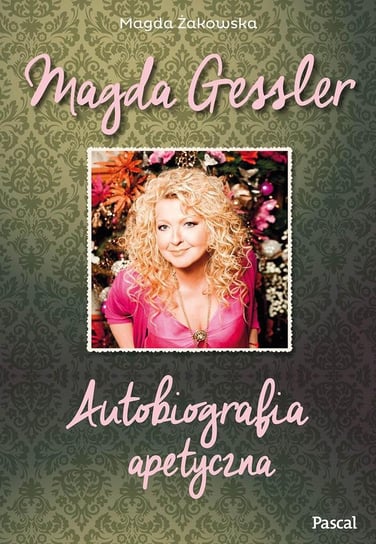 Magda Gessler. Autobiografia apetyczna Gessler Magda