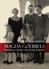 Magda Goebbels. Pierwsza dama Trzeciej Rzeszy Klabunde Anja