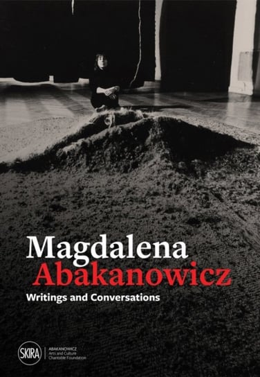 Magdalena Abakanowicz: Writings and Conversations Opracowanie zbiorowe