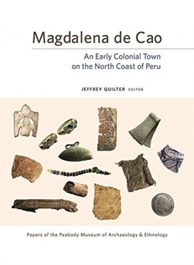 Magdalena de Cao. An Early Colonial Town on the North Coast of Peru Opracowanie zbiorowe