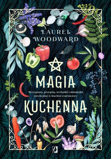 Magia kuchenna. Receptury, przepisy, techniki i składniki niezbędne w kuchni czarownicy - ebook epub Laurel Woodward