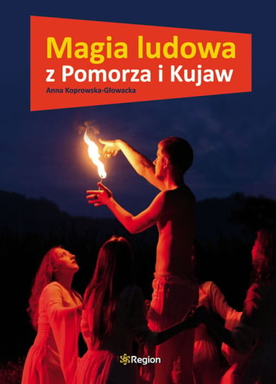 Magia ludowa z Pomorza i Kujaw Koprowska-Głowacka Anna