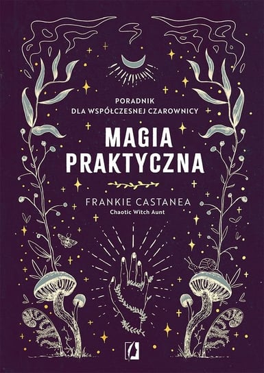Magia praktyczna. Poradnik dla współczesnej czarownicy Frankie Castanea