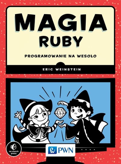 Magia Ruby. Programowanie na wesoło Weinstein Eric