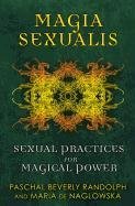 Magia Sexualis: Sexual Practices for Magical Power Randolph Paschal Beverly, Naglowska Maria