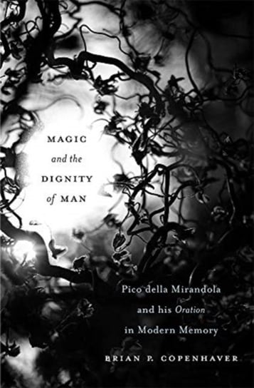 Magic and the Dignity of Man: Pico della Mirandola and His iOrationi in Modern Memory Brian P. Copenhaver
