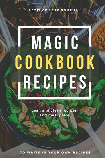 Magic Cookbook Recipes Lettuce Leaf Journal Lean and Clean Recipes and Meal Plans to write In Daisy Adil