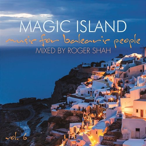 Magic Island, Music For Balearic People, Vol. 6 Roger Shah