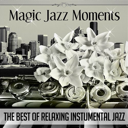 Magic Jazz Moments: The Best of Relaxing Instumental Jazz & Sensual Music Lounge, Smooth Jazz Club, Positive Thinking, Stress Relief Jazz Music Collection