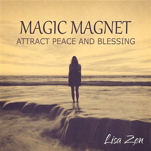 Magic Magnet: Attract Peace and Blessing – Music for Meditation, Relaxation and Yoga Sessions Lisa Zen