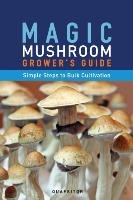 Magic Mushroom Grower's Guide Simple Steps to Bulk Cultivation Quaesitor Principium