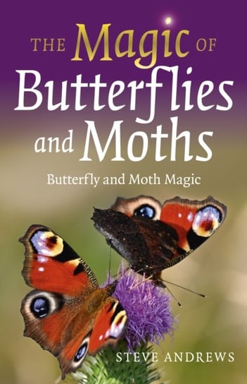 Magic of Butterflies and Moths, The: Butterfly and Moth Magic Steve Andrews