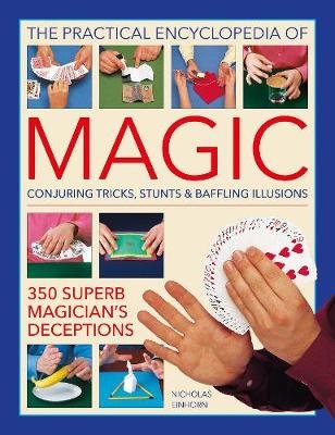 Magic, Practical Encyclopedia of: Conjuring tricks, stunts & baffling illusions: 350 superb magician's deceptions Anness Publishing