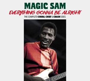 Magic Sam - Everything Gonna Be Alright - the Complete Cobra, Chief & Crash Sides Magic Sam