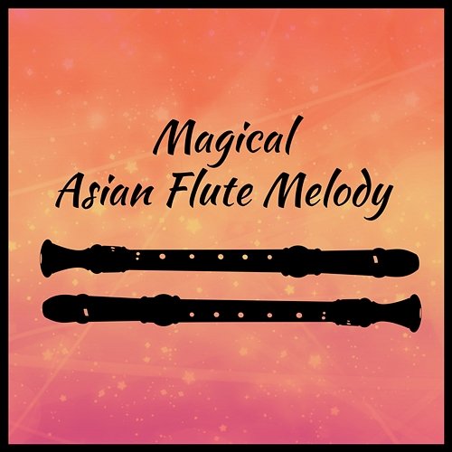 Magical Asian Flute Melody: Sounds of Nature with Flute Music for Deep Relaxation, Yoga Meditation, Cure for Insomnia, Calm Body and Mind Asian Flute Music Oasis