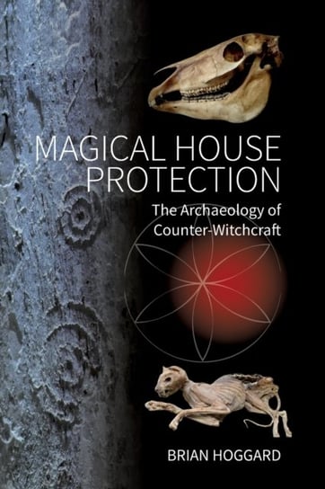 Magical House Protection: The Archaeology of Counter-Witchcraft Brian Hoggard
