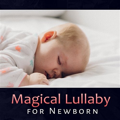 Magical Lullaby for Newborn – Sleep Aid for Baby, Calm Dreaming, Soothing Songs for Toddlers, Sweet Night Fantasies Lullaby Music Paradise
