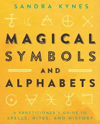 Magical Symbols and Alphabets: A Practitioner's Guide to Spells, Rites, and History Kynes Sandra