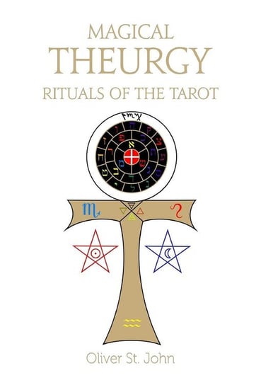 Magical Theurgy - Rituals of the Tarot St. John Oliver
