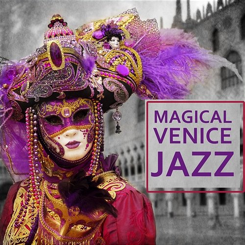 Magical Venice Jazz: Instrumental Songs for Party, Relaxing Café Bar Lounge, Jazz Background for Italian Dinner, Sexy Saxophone & Soft Piano, Happiness & Comfort Time Jazz Music Collection